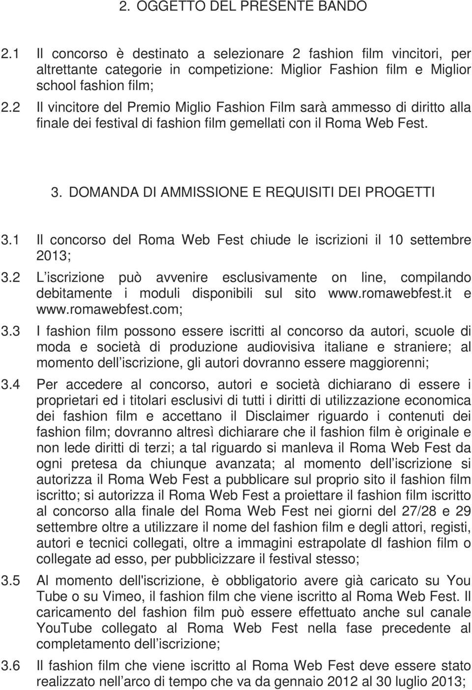 1 Il concorso del Roma Web Fest chiude le iscrizioni il 10 settembre 2013; 3.2 L iscrizione può avvenire esclusivamente on line, compilando debitamente i moduli disponibili sul sito www.romawebfest.