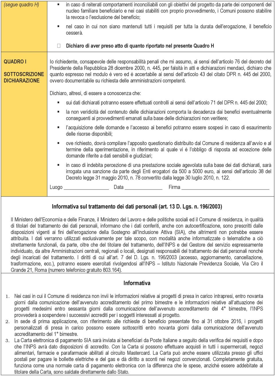 Dichiaro di aver preso atto di quanto riportato nel presente Quadro H QUADRO I SOTTOSCRIZIONE DICHIARAZIONE Io richiedente, consapevole delle responsabilità penali che mi assumo, ai sensi dell