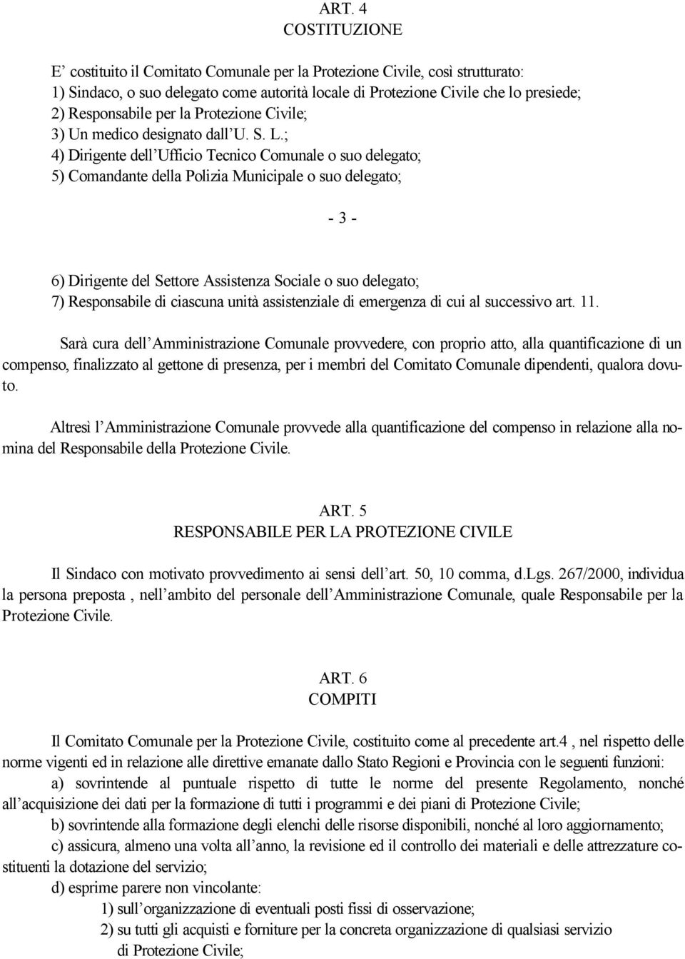 ; 4) Dirigente dell Ufficio Tecnico Comunale o suo delegato; 5) Comandante della Polizia Municipale o suo delegato; - 3-6) Dirigente del Settore Assistenza Sociale o suo delegato; 7) Responsabile di