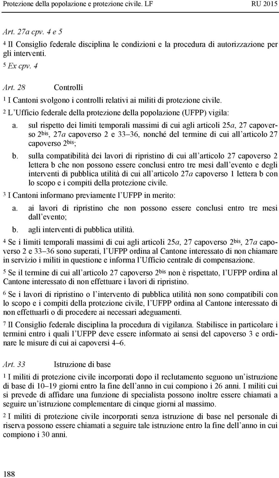 sul rispetto dei limiti temporali massimi di cui agli articoli 25a, 27 capoverso 2 bis, 27a capoverso 2 e 33 36, nonché del termine di cui all articolo 27 capoverso 2 bis ; b.