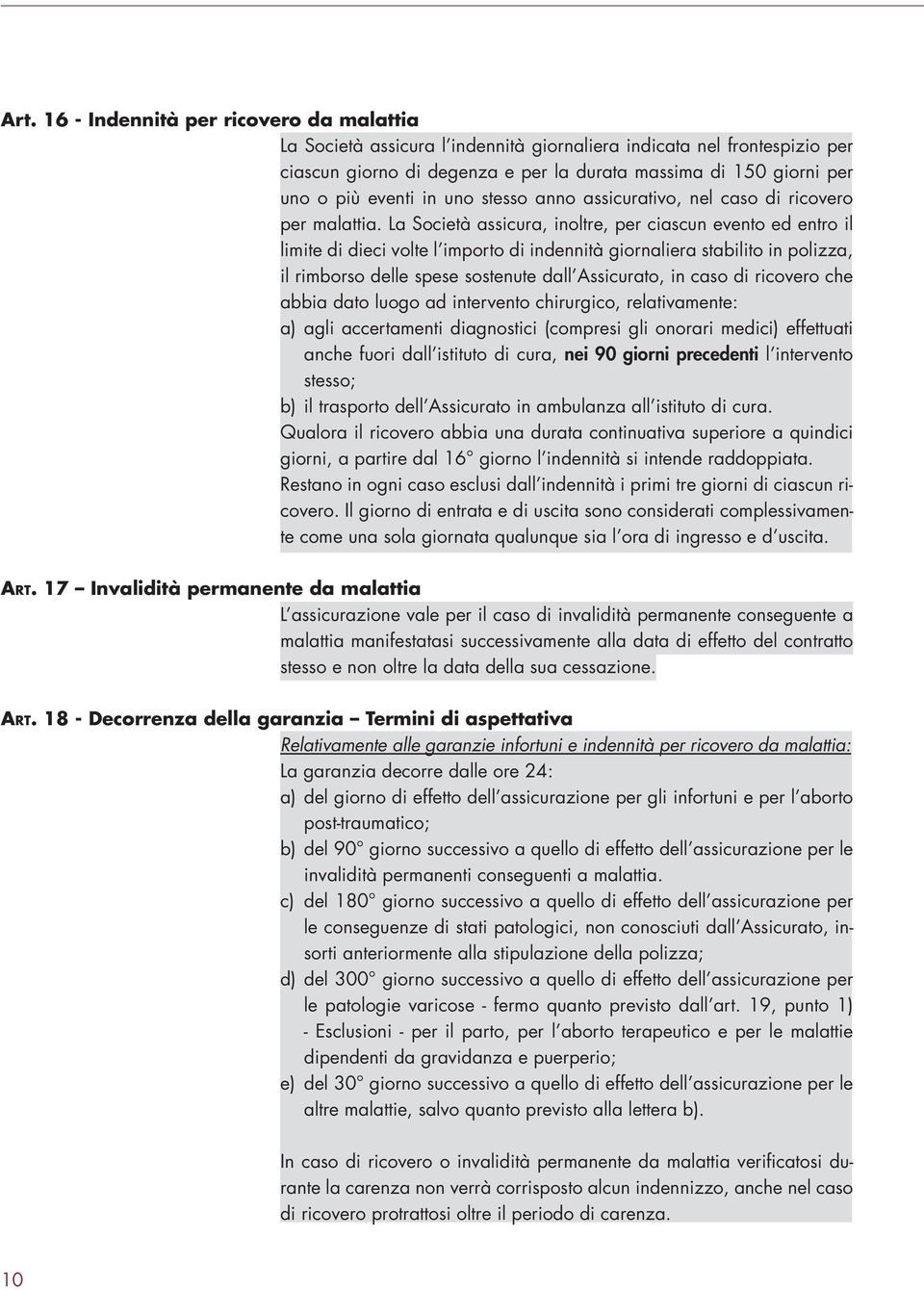 La Società assicura, inoltre, per ciascun evento ed entro il limite di dieci volte l importo di indennità giornaliera stabilito in polizza, il rimborso delle spese sostenute dall Assicurato, in caso