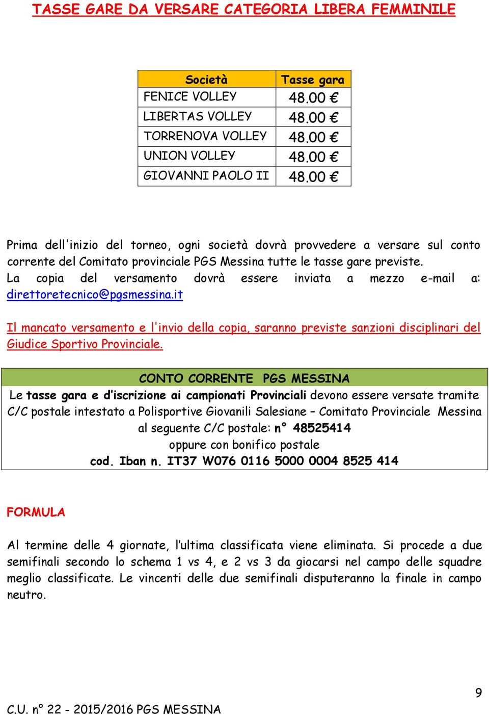 La copia del versamento dovrà essere inviata a mezzo e-mail a: direttoretecnico@pgsmessina.