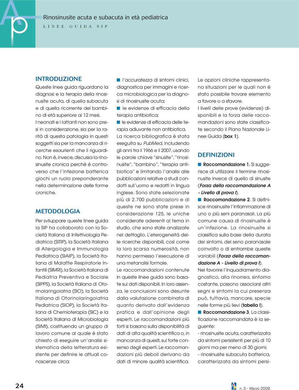 I neonati e i lattanti non sono presi in considerazione, sia per la rarità di questa patologia in questi soggetti sia per la mancanza di ricerche esaurienti che li riguardino.