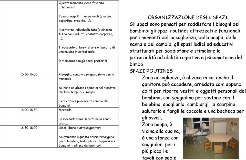 00 Risveglio, cambio e preparazione per la merenda Si inizia ad alzare i bambini nel rispetto dei loro tempi di risveglio. L educatrice procede al cambio dei bambini. 16.00-16.