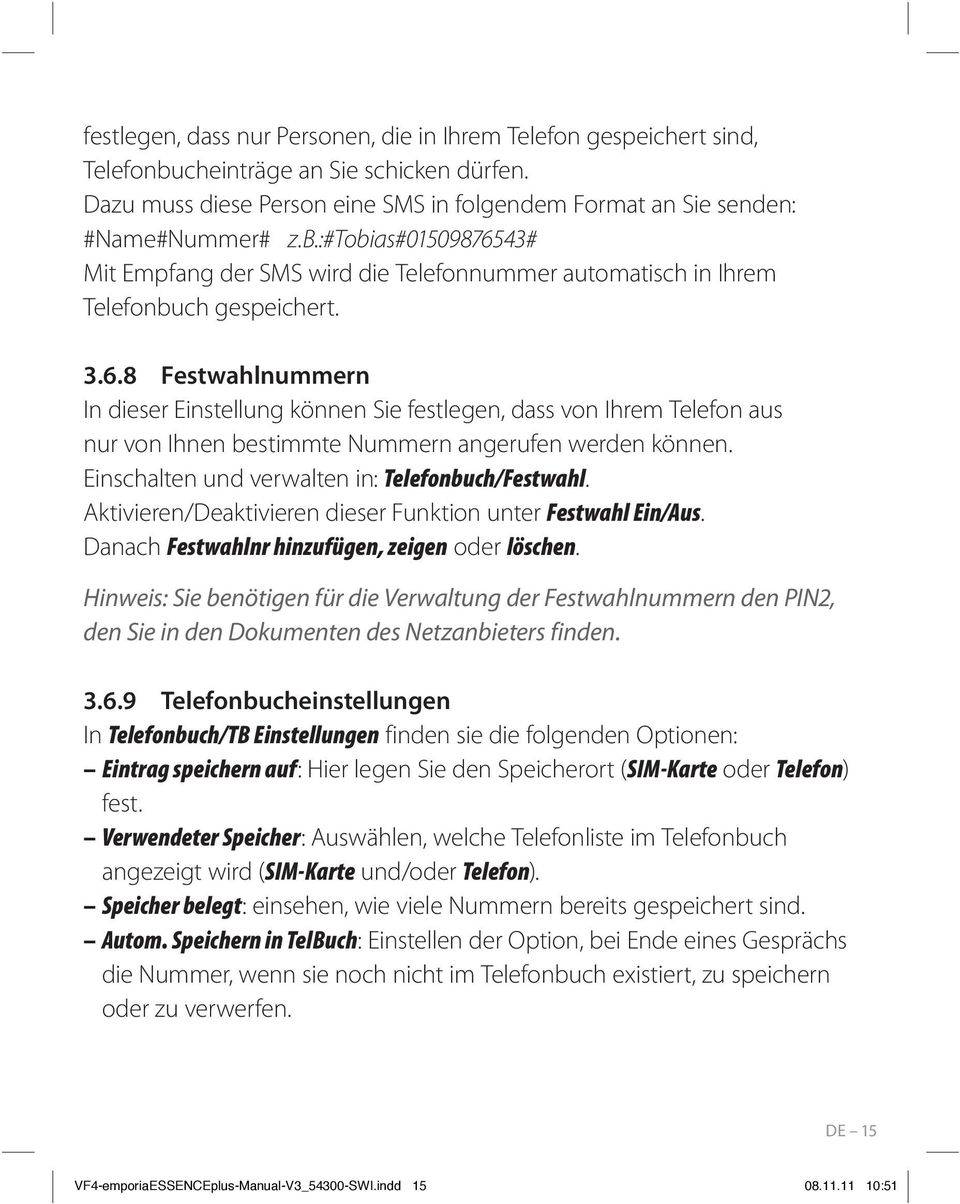 Einschalten und verwalten in: Telefonbuch/Festwahl. Aktivieren/Deaktivieren dieser Funktion unter Festwahl Ein/Aus. Danach Festwahlnr hinzufügen, zeigen oder löschen.