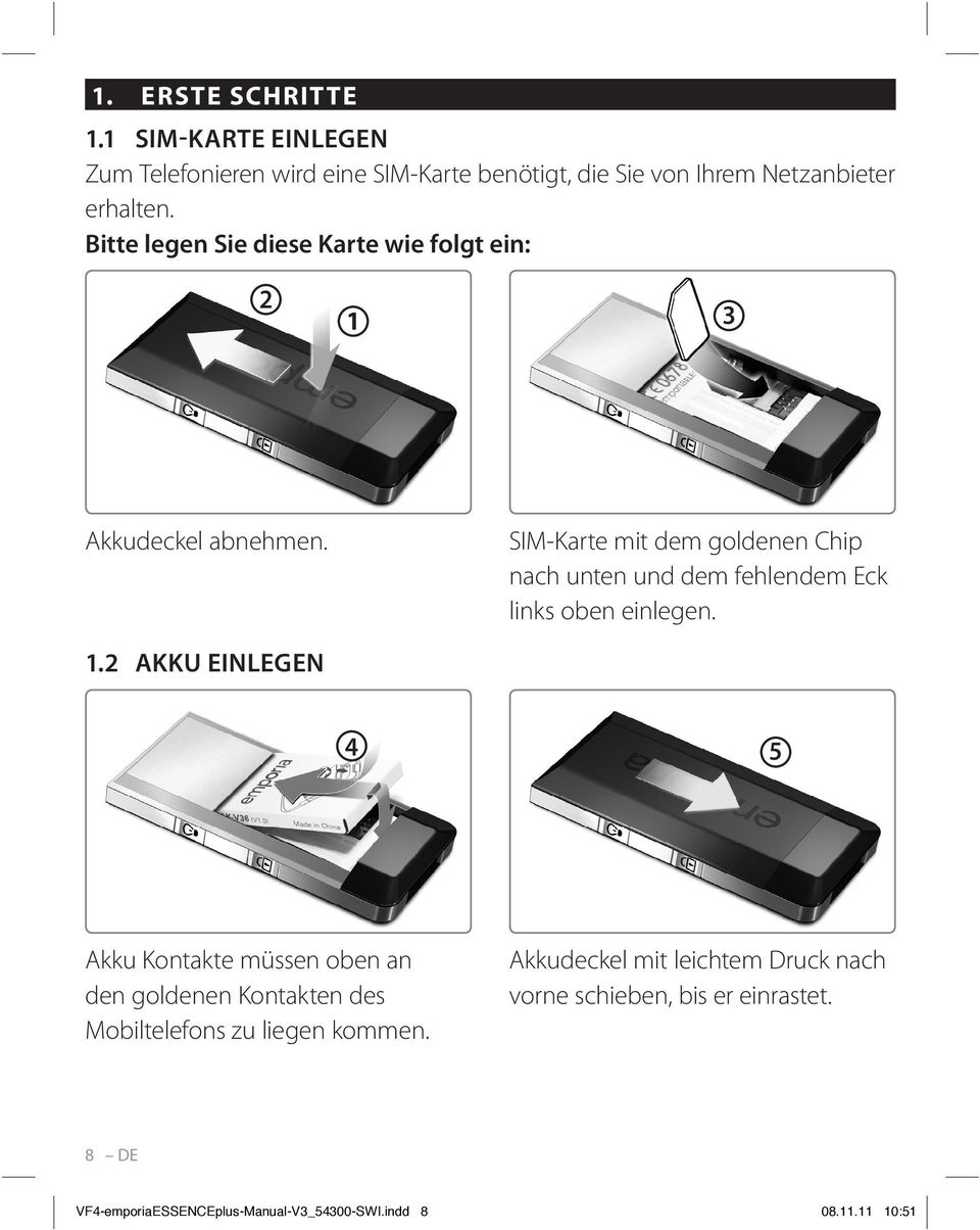 3 Akkudeckel abnehmen. 1.2 AKKU EINLEGEN SIM-Karte mit dem goldenen Chip nach unten und dem fehlendem Eck links oben einlegen.