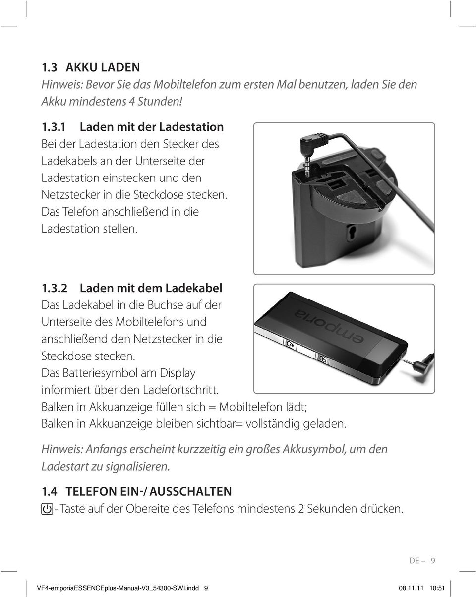 2 Laden mit dem Ladekabel Das Ladekabel in die Buchse auf der Unterseite des Mobiltelefons und anschließend den Netzstecker in die Steckdose stecken.