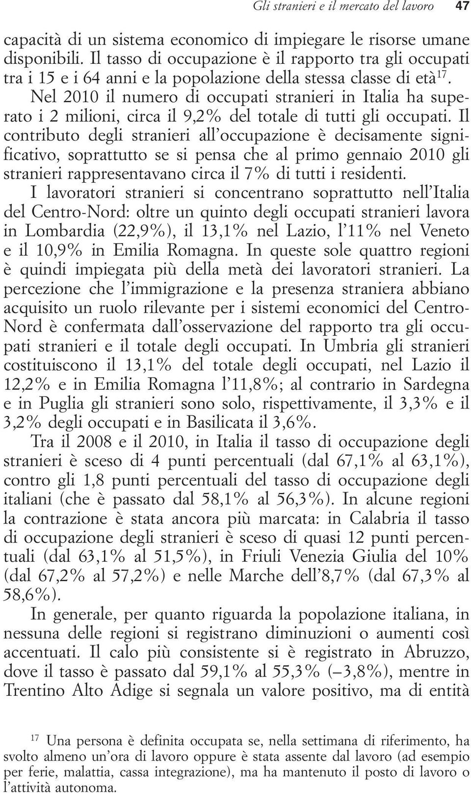 Nel 2010 il numero di occupati stranieri in Italia ha superato i 2 milioni, circa il 9,2% del totale di tutti gli occupati.