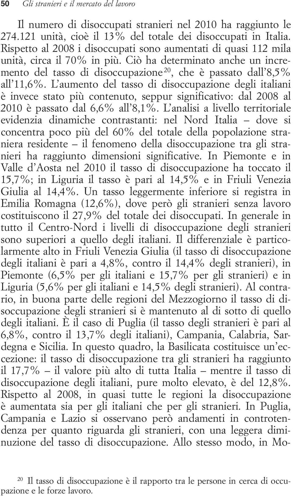 L aumento del tasso di disoccupazione degli italiani è invece stato più contenuto, seppur significativo: dal 2008 al 2010 è passato dal 6,6% all 8,1%.