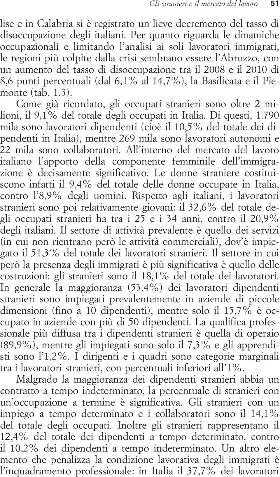 disoccupazione tra il 2008 e il 2010 di 8,6 punti percentuali (dal 6,1% al 14,7%), la Basilicata e il Piemonte (tab. 1.3).