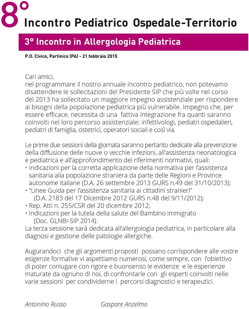 Impegno che, per essere efficace, necessita di una fattiva integrazione fra quanti saranno coinvolti nel loro percorso assistenziale: infettivologi, pediatri ospedalieri, pediatri di famiglia,