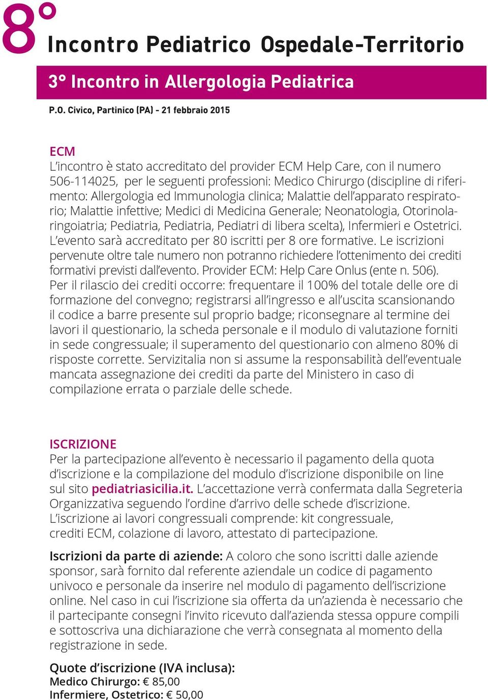 L evento sarà accreditato per 80 iscritti per 8 ore formative. Le iscrizioni pervenute oltre tale numero non potranno richiedere l ottenimento dei crediti formativi previsti dall evento.