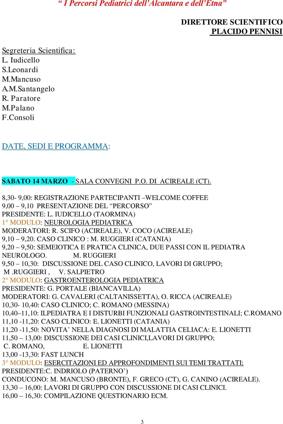 IUDICELLO (TAORMINA) 1 MODULO: NEUROLOGIA PEDIATRICA MODERATORI: R. SCIFO (ACIREALE), V. COCO (ACIREALE) 9,10 9,20. CASO CLINICO : M.