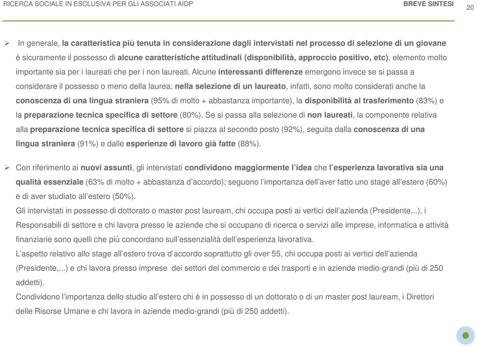 Alcune interessanti differenze emergono invece se si passa a considerare il possesso o meno della laurea: nella selezione di un laureato, infatti, sono molto considerati anche la conoscenza di una