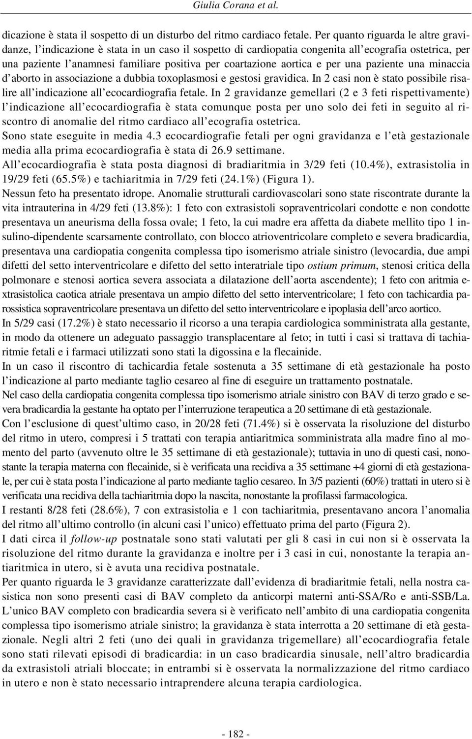 aortica e per una paziente una minaccia d aborto in associazione a dubbia toxoplasmosi e gestosi gravidica. In 2 casi non è stato possibile risalire all indicazione all ecocardiografia fetale.