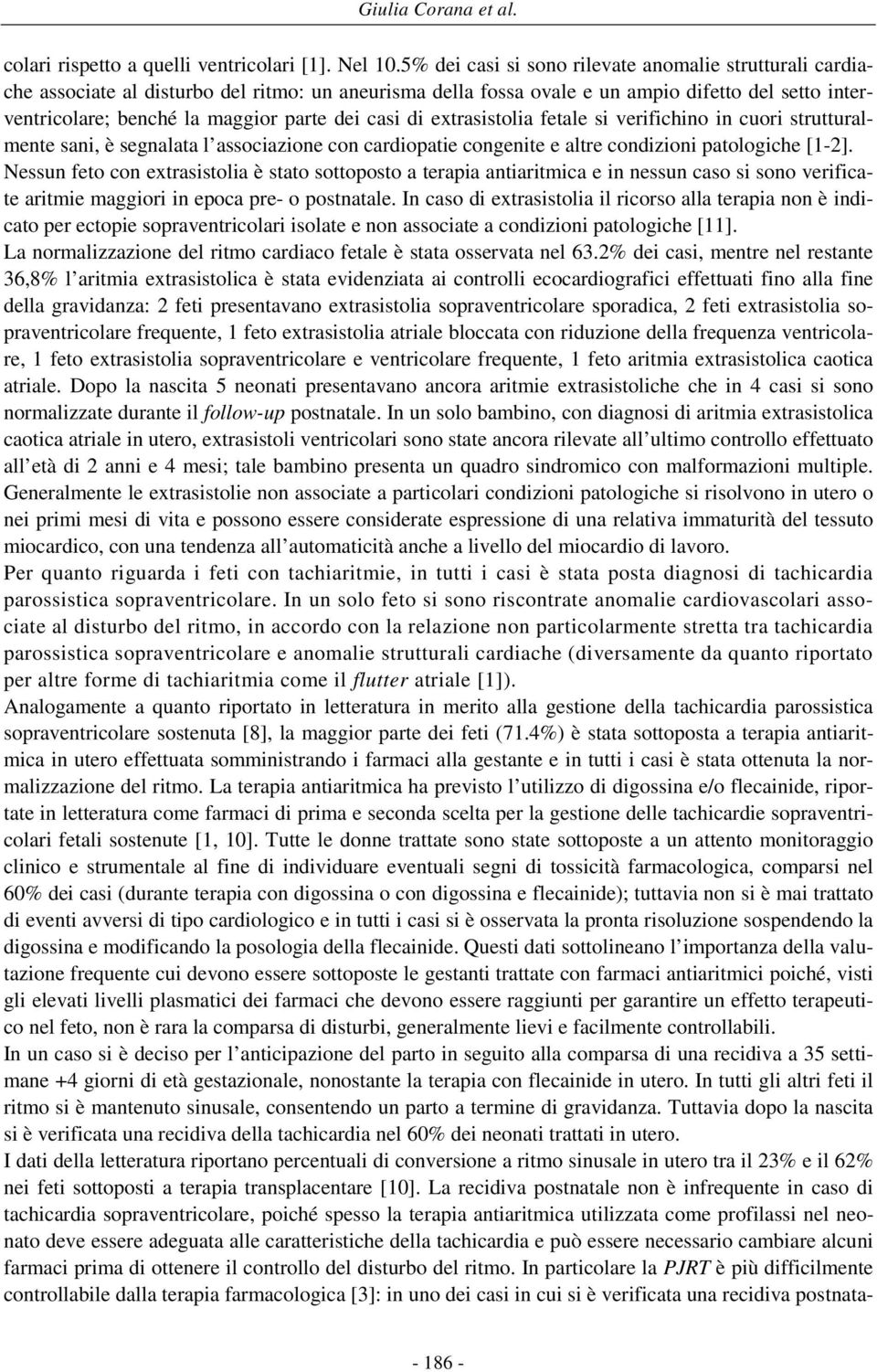 casi di extrasistolia fetale si verifichino in cuori strutturalmente sani, è segnalata l associazione con cardiopatie congenite e altre condizioni patologiche [1-2].