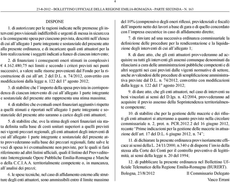 cui all allegato 1 parte integrante e sostanziale del presente atto alla presente ordinanza, e di incaricare quali enti attuatori per la loro realizzazione i soggetti indicati a fianco di ciascun