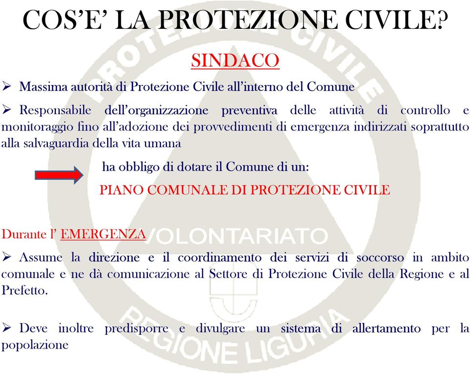 di un: PIANO COMUNALE DI PROTEZIONE CIVILE Durante l EMERGENZA Assume la direzione e il coordinamento dei servizi di soccorso in ambito comunale e ne