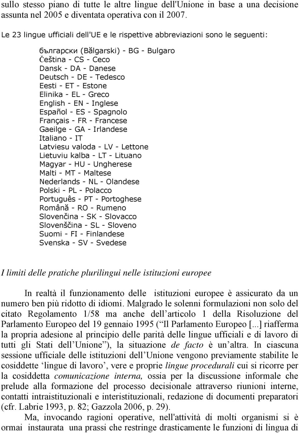 Elinika - EL - Greco English - EN - Inglese Español - ES - Spagnolo Français - FR - Francese Gaeilge - GA - Irlandese Italiano - IT Latviesu valoda - LV - Lettone Lietuviu kalba - LT - Lituano Magyar