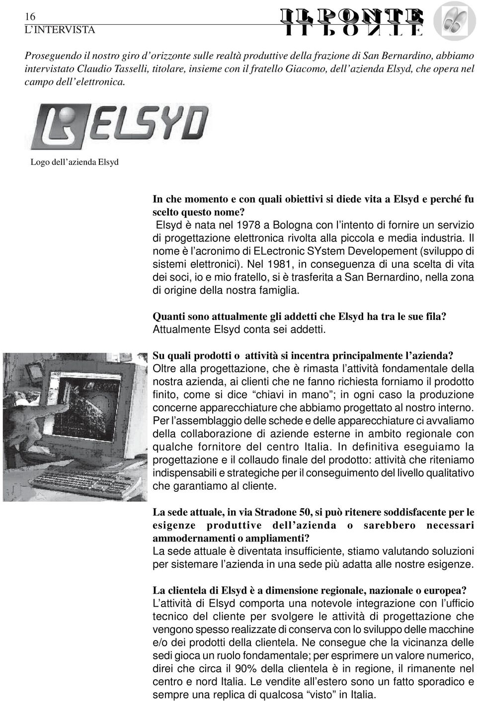 Elsyd è nata nel 1978 a Bologna con l intento di fornire un servizio di progettazione elettronica rivolta alla piccola e media industria.