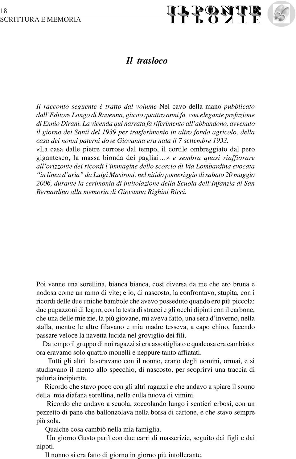 La vicenda qui narrata fa riferimento all abbandono, avvenuto il giorno dei Santi del 1939 per trasferimento in altro fondo agricolo, della casa dei nonni paterni dove Giovanna era nata il 7