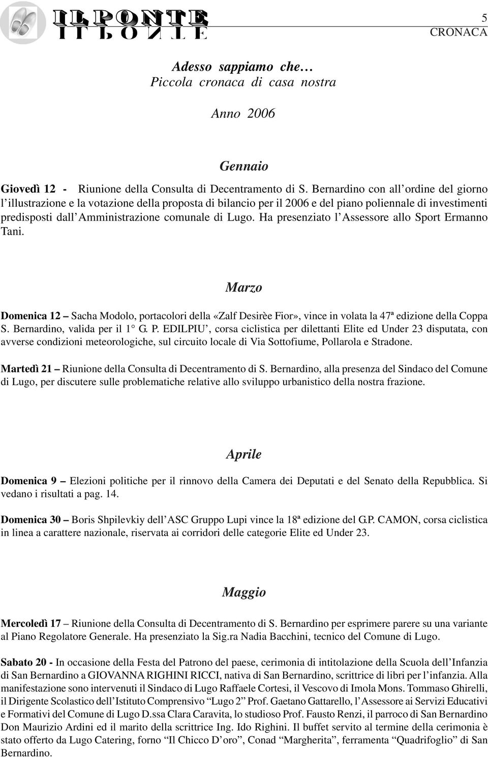 Ha presenziato l Assessore allo Sport Ermanno Tani. Marzo Domenica 12 Sacha Modolo, portacolori della «Zalf Desirèe Fior», vince in volata la 47ª edizione della Coppa S. Bernardino, valida per il 1 G.