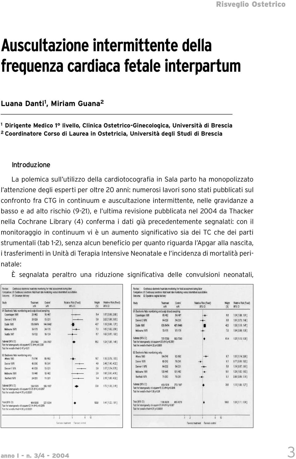 per oltre 20 anni: numerosi lavori sono stati pubblicati sul confronto fra CTG in continuum e auscultazione intermittente, nelle gravidanze a basso e ad alto rischio (9-21), e l ultima revisione