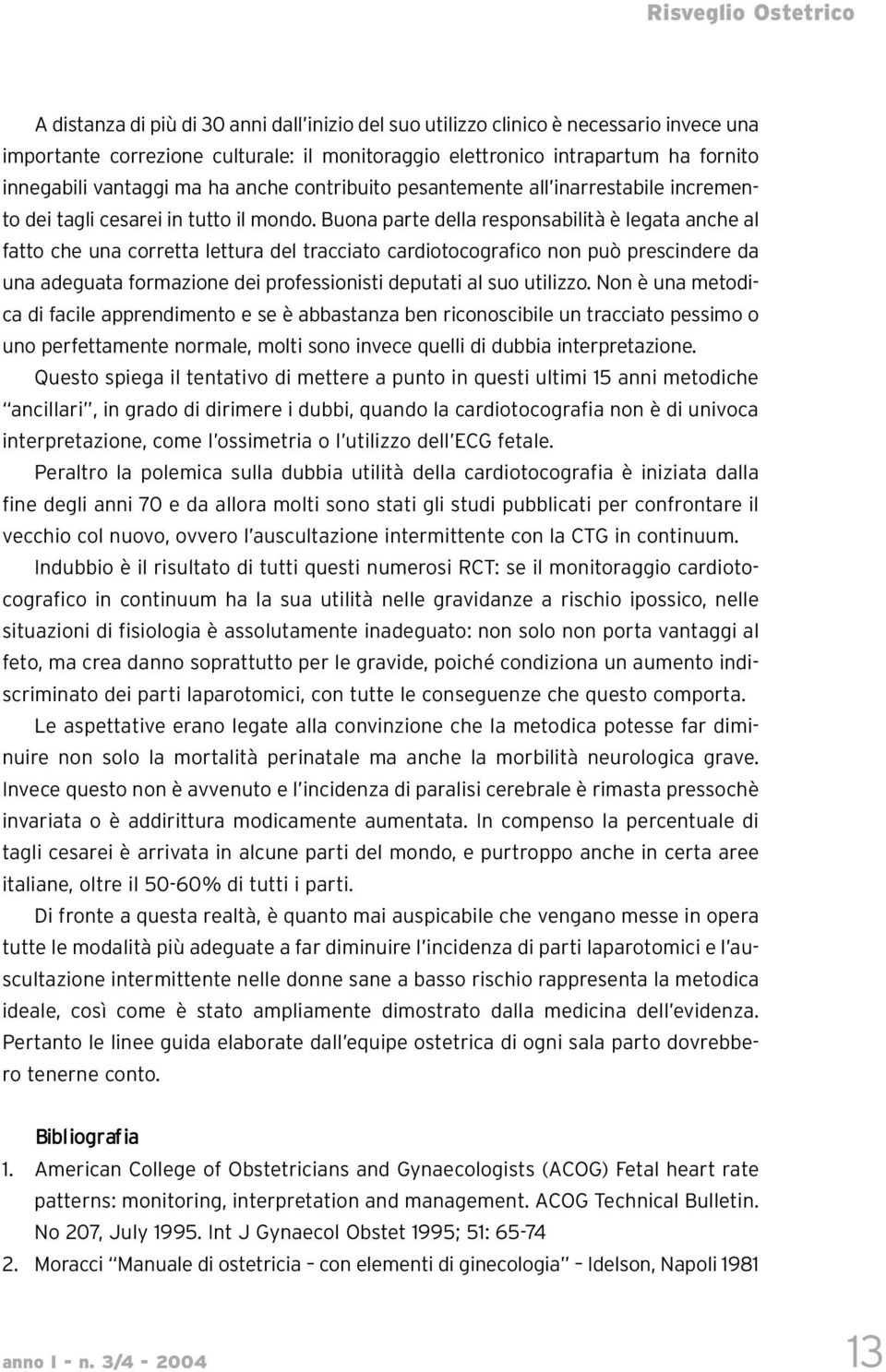 Buona parte della responsabilità è legata anche al fatto che una corretta lettura del tracciato cardiotocografico non può prescindere da una adeguata formazione dei professionisti deputati al suo