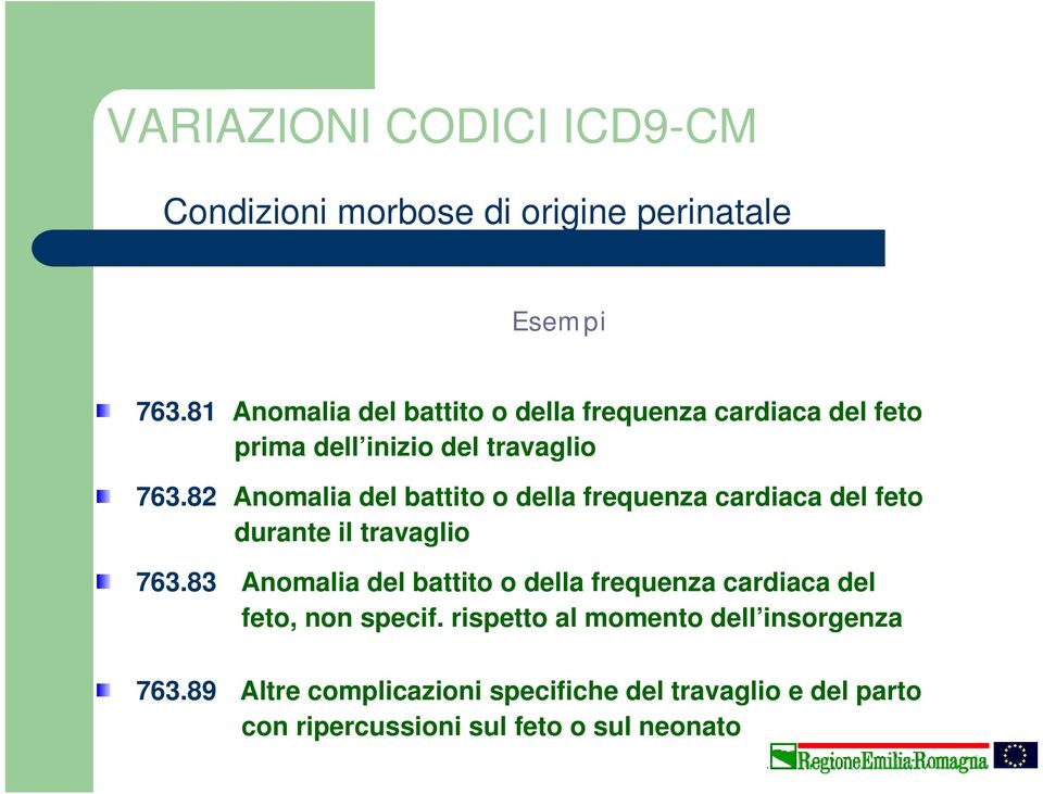 82 Anomalia del battito o della frequenza cardiaca del feto durante il travaglio 763.