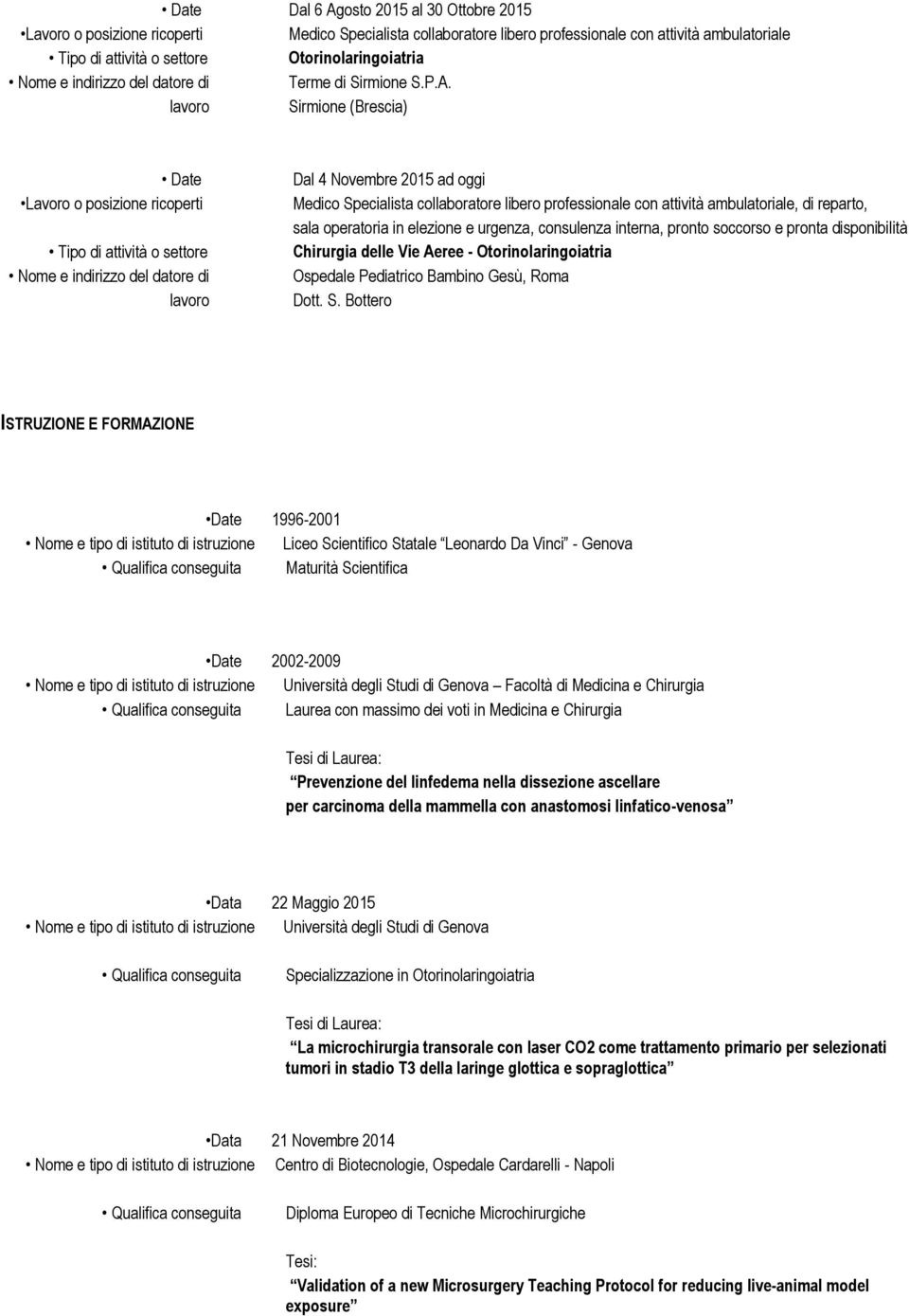 Sirmione (Brescia) Date Dal 4 Novembre 2015 ad oggi Medico Specialista collaboratore libero professionale con attività ambulatoriale, di reparto, sala operatoria in elezione e urgenza, consulenza