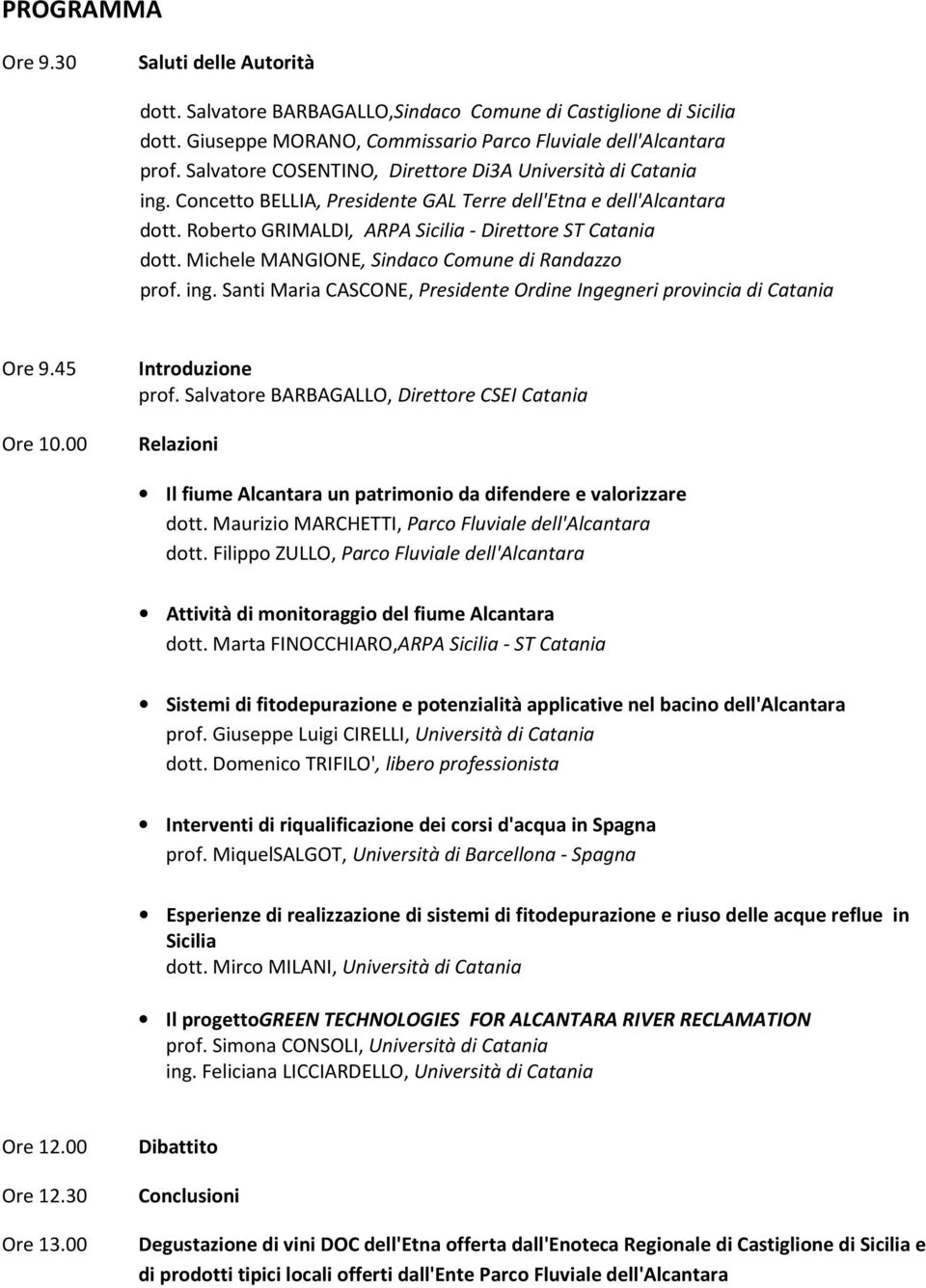 Michele MANGIONE, Sindaco Comune di Randazzo prof. ing. Santi Maria CASCONE, Presidente Ordine Ingegneri provincia di Catania Ore 9.45 Ore 10.00 Introduzione prof.