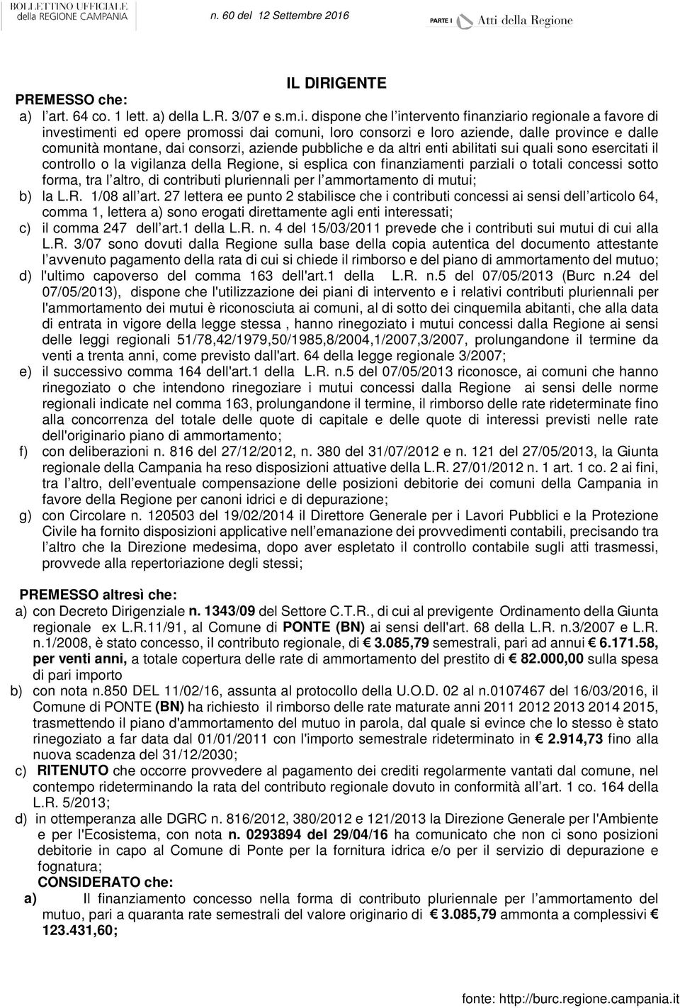 pubbliche e da altri enti abilitati sui quali sono esercitati il controllo o la vigilanza della Regione, si esplica con finanziamenti parziali o totali concessi sotto forma, tra l altro, di