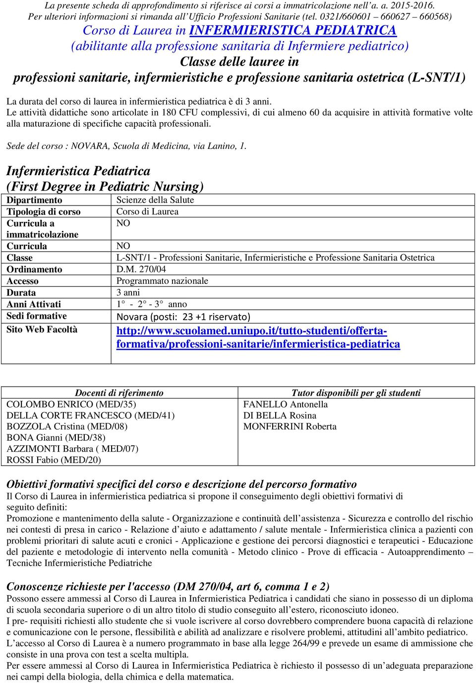 infermieristiche e professione sanitaria ostetrica (L-SNT/1) La durata del corso di laurea in infermieristica pediatrica è di 3 anni.