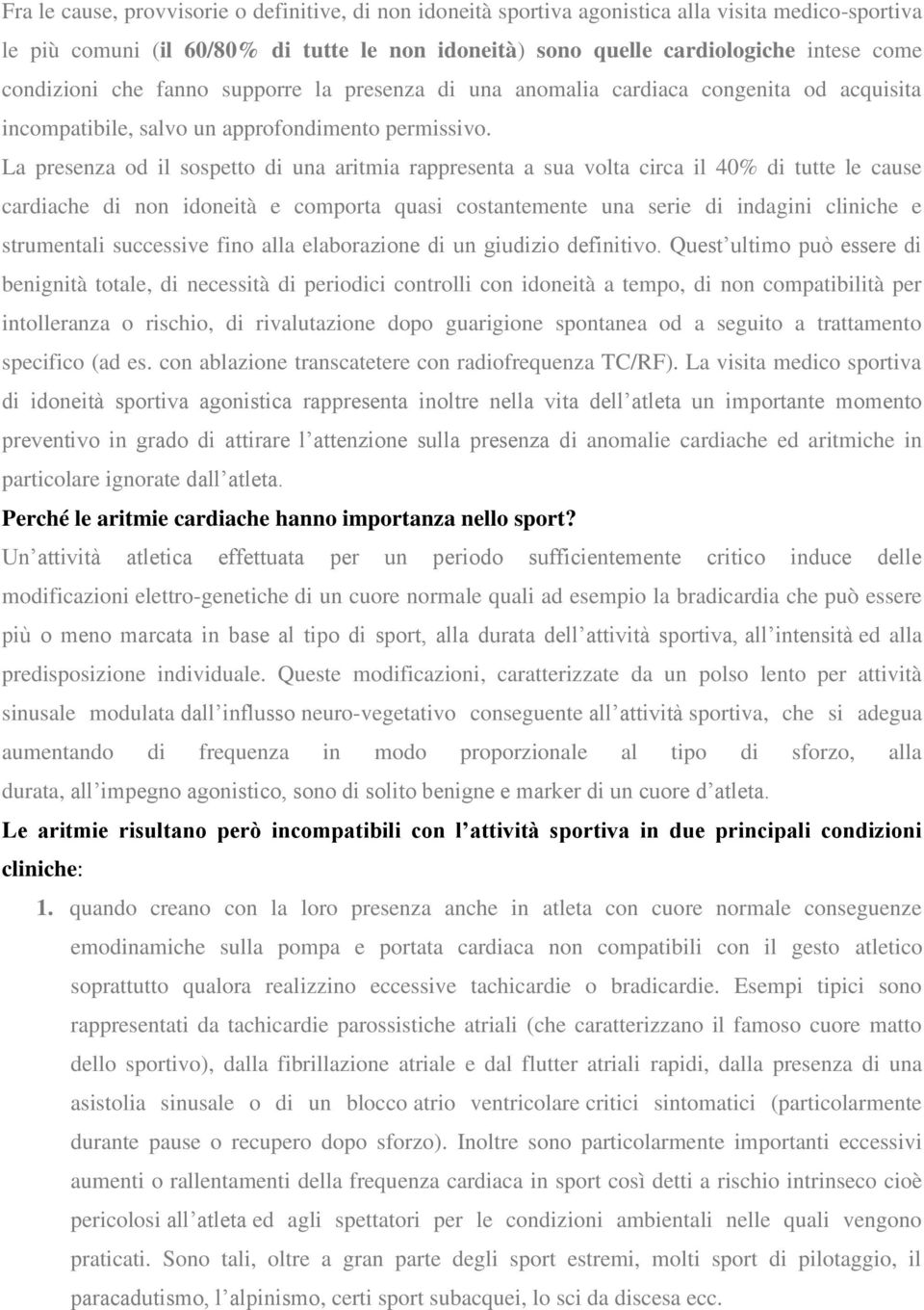 La presenza od il sospetto di una aritmia rappresenta a sua volta circa il 40% di tutte le cause cardiache di non idoneità e comporta quasi costantemente una serie di indagini cliniche e strumentali