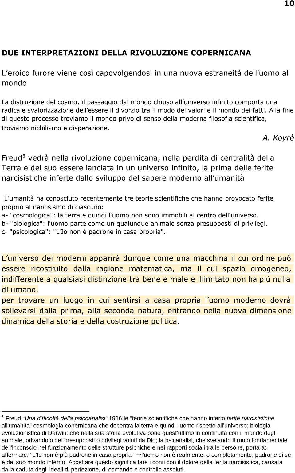 Alla fine di questo processo troviamo il mondo privo di senso della moderna filosofia scientifica, troviamo nichilismo e disperazione. A.