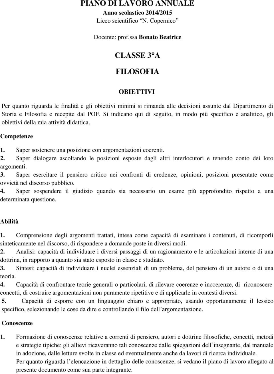 Si indicano qui di seguito, in modo più specifico e analitico, gli obiettivi della mia attività didattica. Competenze 1. Saper sostenere una posizione con argomentazioni coerenti. 2.