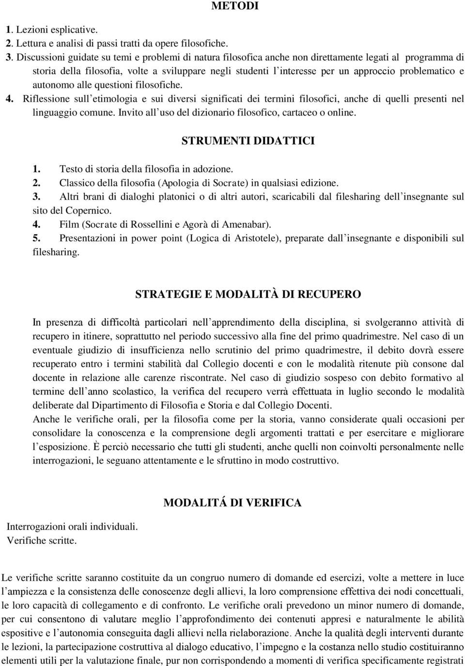 problematico e autonomo alle questioni filosofiche. 4. Riflessione sull etimologia e sui diversi significati dei termini filosofici, anche di quelli presenti nel linguaggio comune.