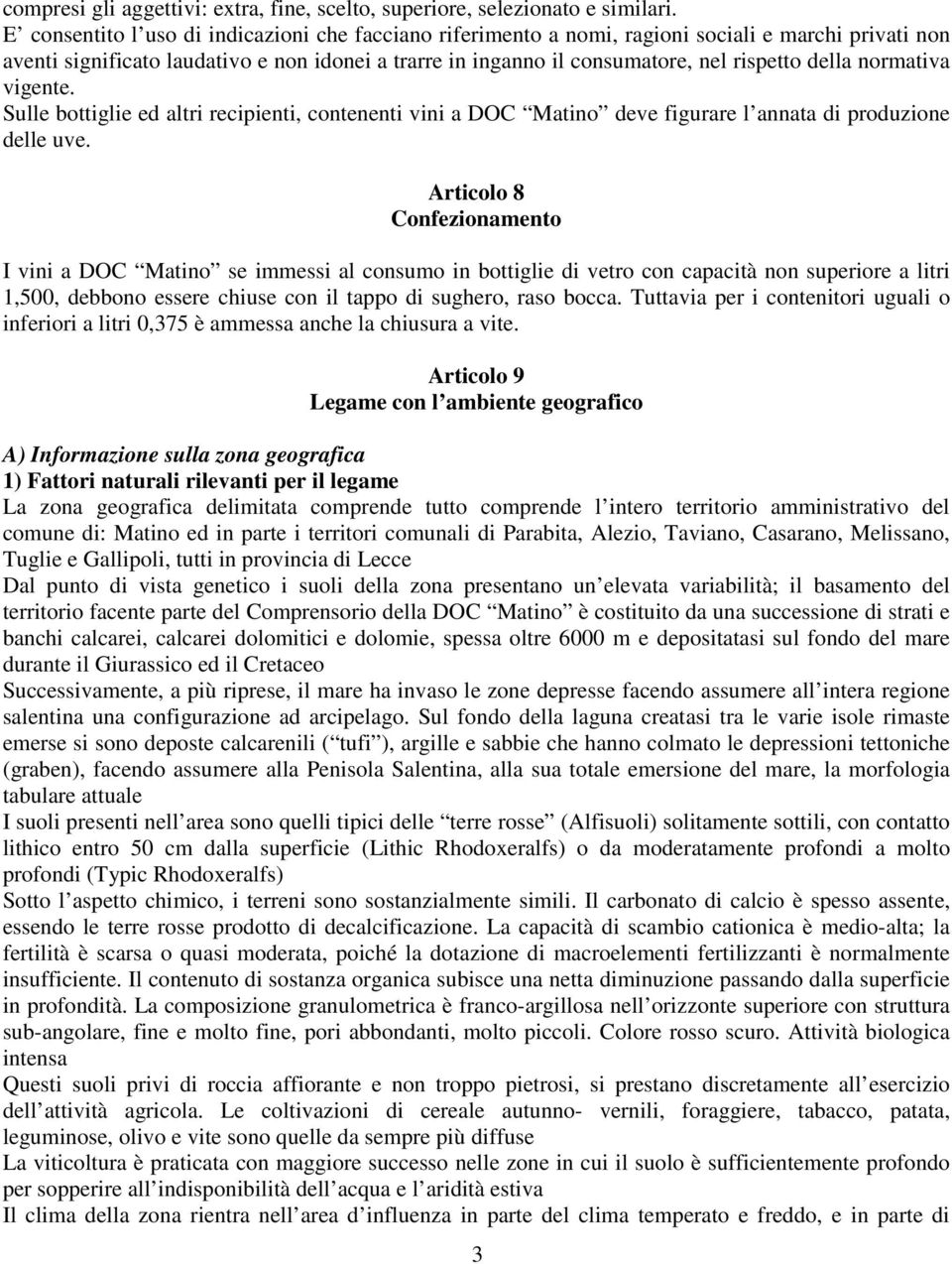 della normativa vigente. Sulle bottiglie ed altri recipienti, contenenti vini a DOC Matino deve figurare l annata di produzione delle uve.