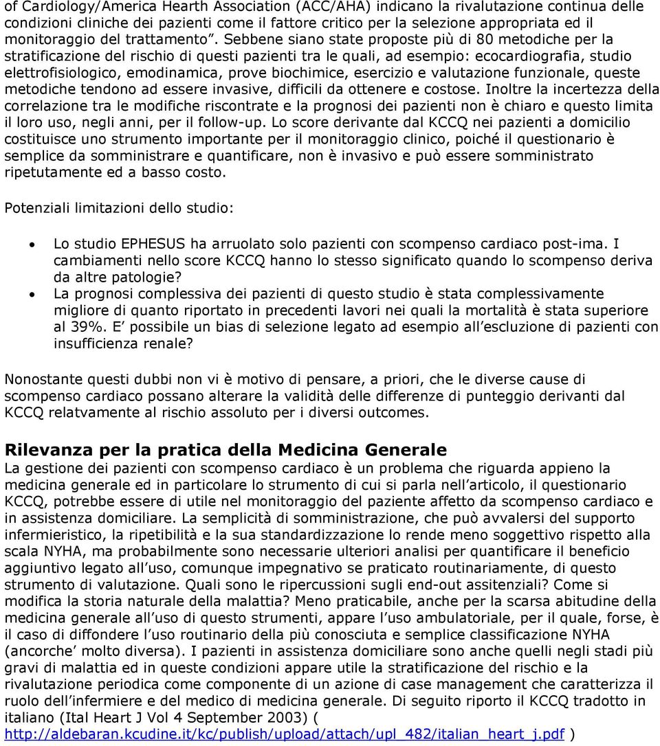 Sebbene siano state proposte più di 80 metodiche per la stratificazione del rischio di questi pazienti tra le quali, ad esempio: ecocardiografia, studio elettrofisiologico, emodinamica, prove