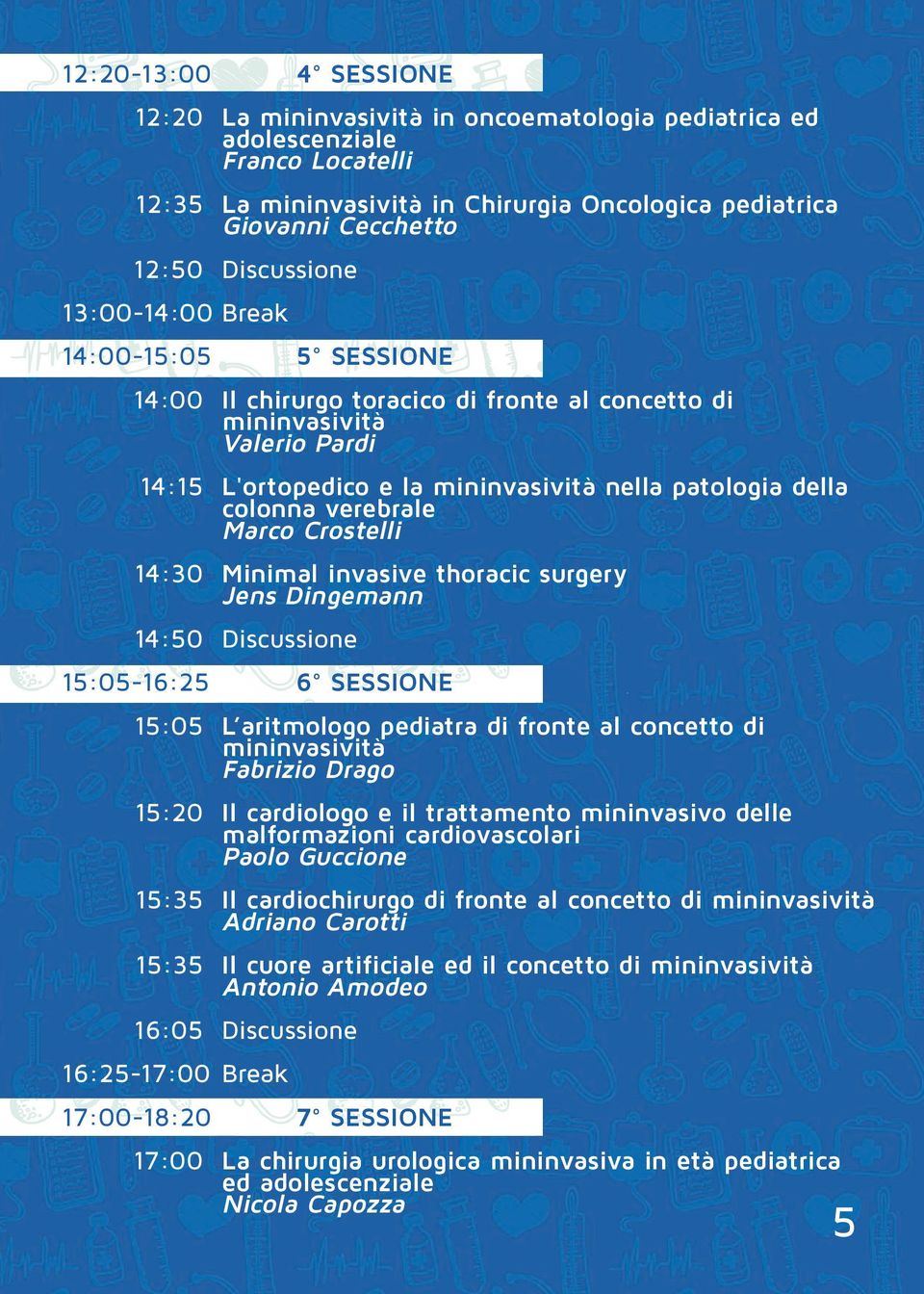 Minimal invasive thoracic surgery Jens Dingemann :0 Discussione :0-: SESSIONE :0 L aritmologo pediatra di fronte al concetto di mininvasività Fabrizio Drago :0 Il cardiologo e il trattamento