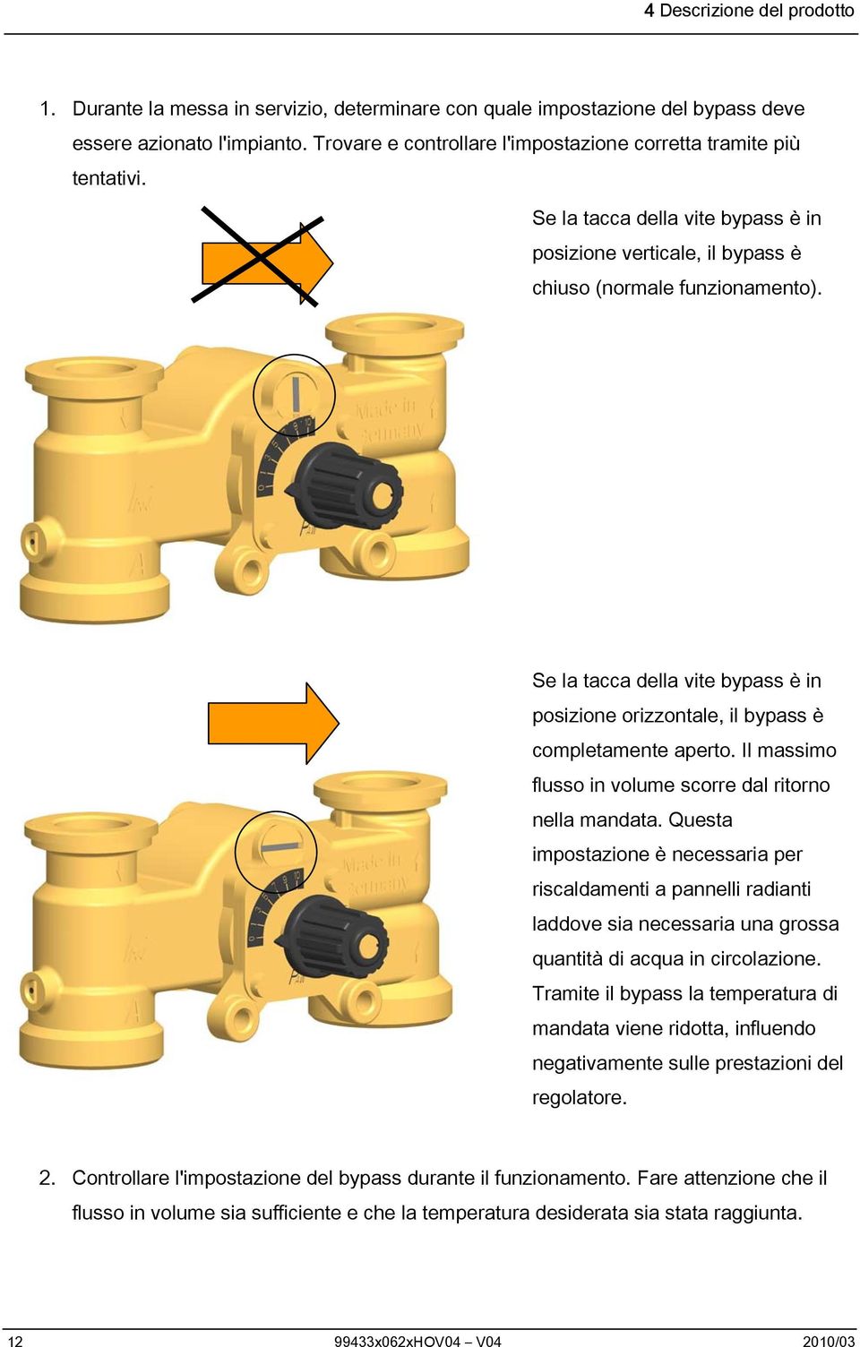 Se la tacca della vite bypass è in posizione orizzontale, il bypass è completamente aperto. Il massimo flusso in volume scorre dal ritorno nella mandata.