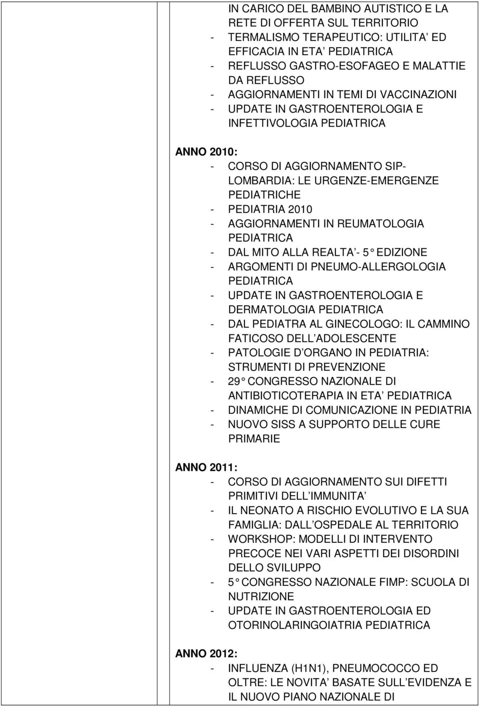 IN REUMATOLOGIA PEDIATRICA - DAL MITO ALLA REALTA - 5 EDIZIONE - ARGOMENTI DI PNEUMO-ALLERGOLOGIA PEDIATRICA - UPDATE IN GASTROENTEROLOGIA E DERMATOLOGIA PEDIATRICA - DAL PEDIATRA AL GINECOLOGO: IL