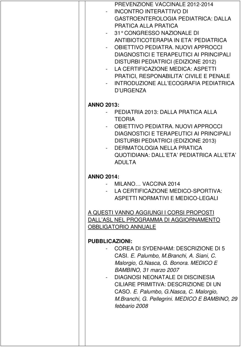 NUOVI APPROCCI DIAGNOSTICI E TERAPEUTICI AI PRINCIPALI DISTURBI PEDIATRICI (EDIZIONE 2012) - LA CERTIFICAZIONE MEDICA: ASPETTI PRATICI, RESPONABILITA CIVILE E PENALE - INTRODUZIONE ALL ECOGRAFIA