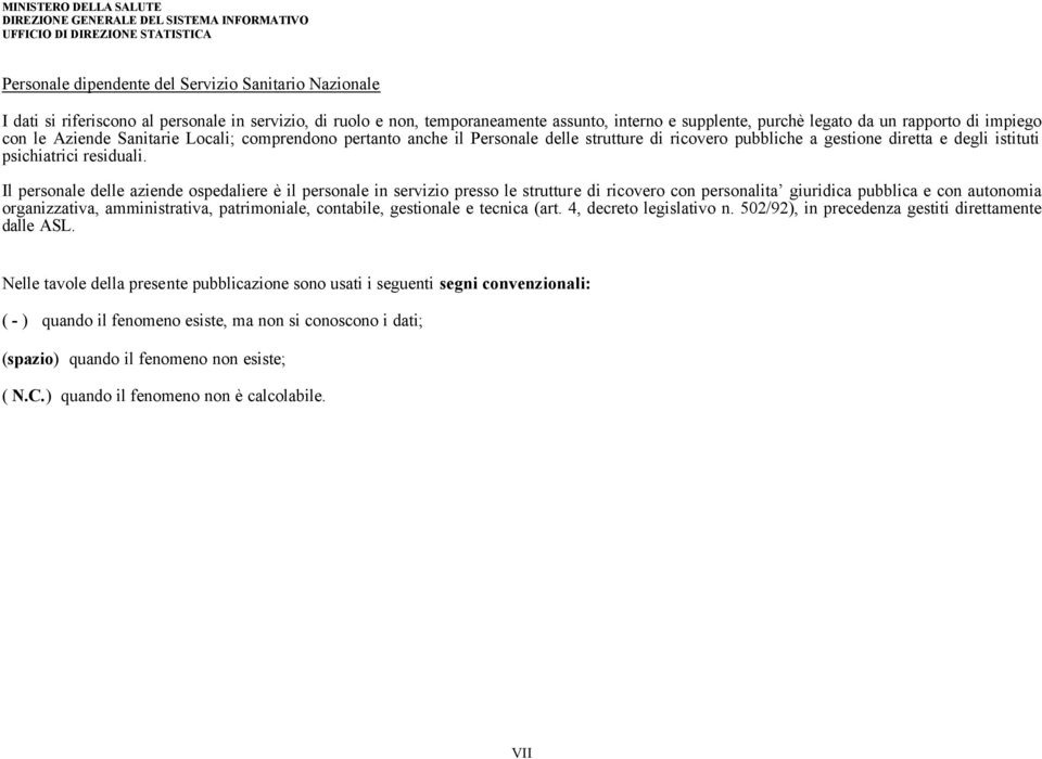 Il personale delle aziende ospedaliere è il personale in servizio presso le strutture di ricovero con personalita giuridica pubblica e con autonomia organizzativa, amministrativa, patrimoniale,