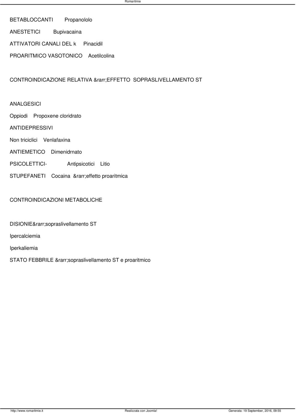 triciclici Venlafaxina ANTIEMETICO Dimenidrnato PSICOLETTICI- Antipsicotici Litio STUPEFANETI Cocaina effetto proaritmica