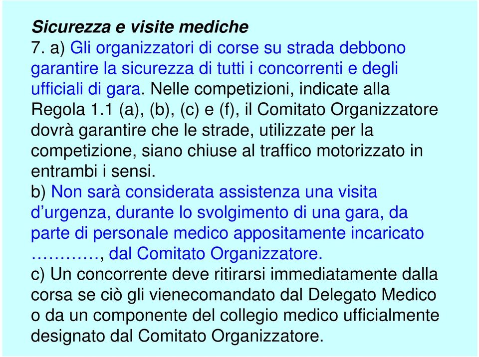 1 (a), (b), (c) e (f), il Comitato Organizzatore dovrà garantire che le strade, utilizzate per la competizione, siano chiuse al traffico motorizzato in entrambi i sensi.