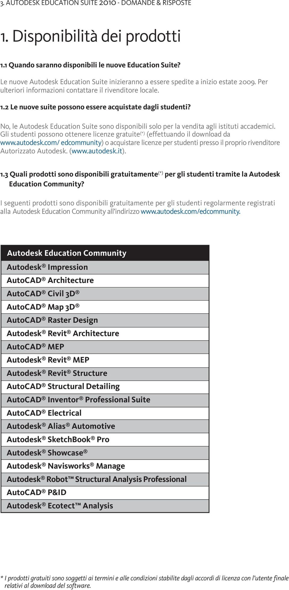 2 Le nuove suite possono essere acquistate dagli studenti? No, le Autodesk Education Suite sono disponibili solo per la vendita agli istituti accademici.