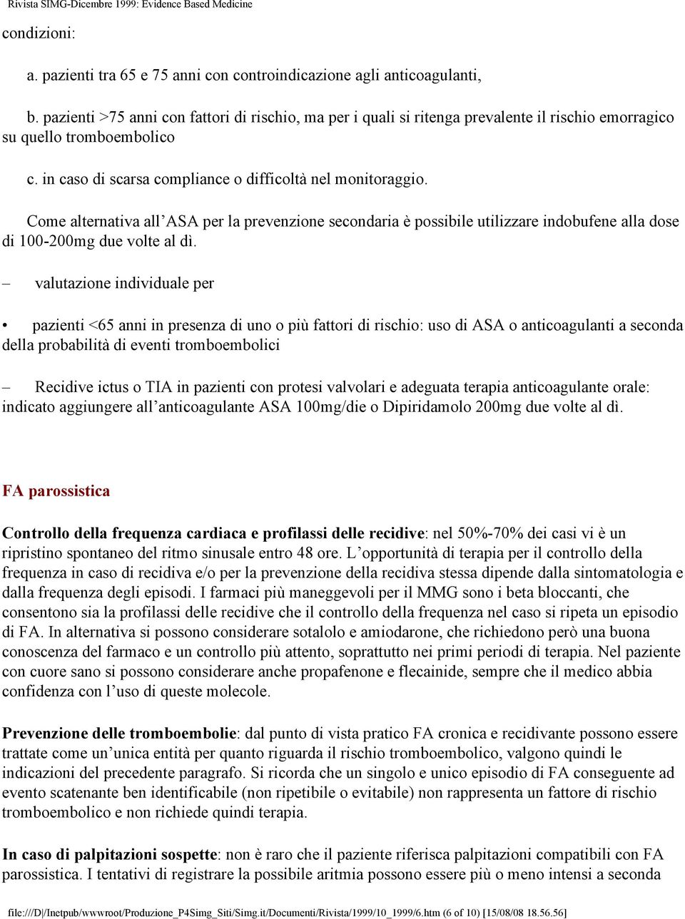 Come alternativa all ASA per la prevenzione secondaria è possibile utilizzare indobufene alla dose di 100-200mg due volte al dì.