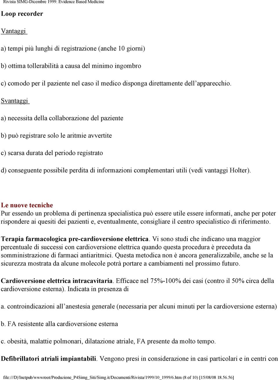 Svantaggi a) necessita della collaborazione del paziente b) può registrare solo le aritmie avvertite c) scarsa durata del periodo registrato d) conseguente possibile perdita di informazioni