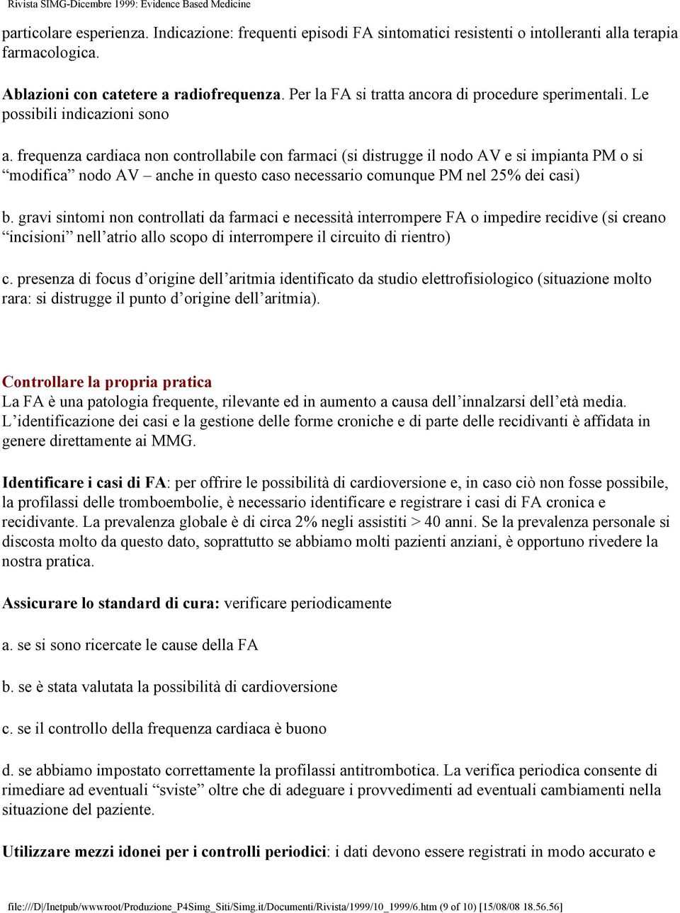 frequenza cardiaca non controllabile con farmaci (si distrugge il nodo AV e si impianta PM o si modifica nodo AV anche in questo caso necessario comunque PM nel 25% dei casi) b.